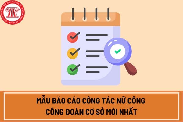 Mẫu báo cáo công tác nữ công công đoàn cơ sở mới nhất