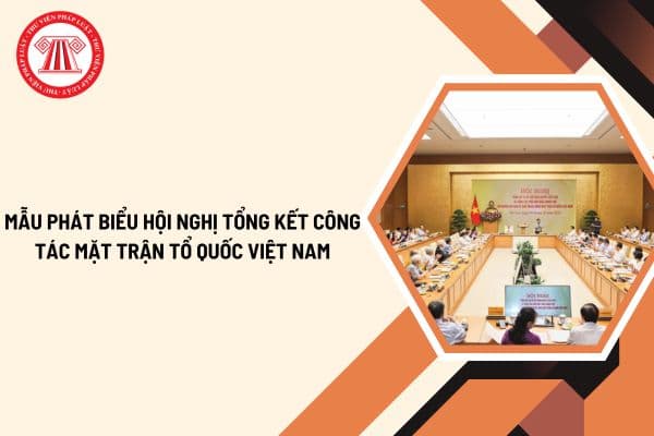 Mẫu phát biểu Hội nghị tổng kết công tác Mặt trận Tổ quốc Việt Nam? Tải bài phát biểu Hội nghị tổng kết công tác Mặt trận Tổ quốc Việt Nam ở đâu?