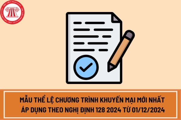 Mẫu thể lệ chương trình khuyến mại mới nhất áp dụng theo Nghị định 128 2024 từ 01/12/2024?