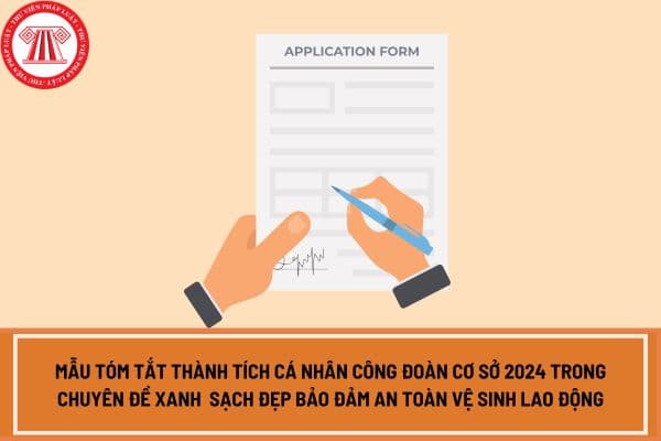 Mẫu tóm tắt thành tích cá nhân công đoàn cơ sở 2024 trong chuyên đề Xanh  Sạch Đẹp bảo đảm an toàn vệ sinh lao động ra sao?