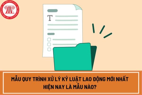 Mẫu quy trình xử lý kỷ luật lao động mới nhất hiện nay là mẫu nào?