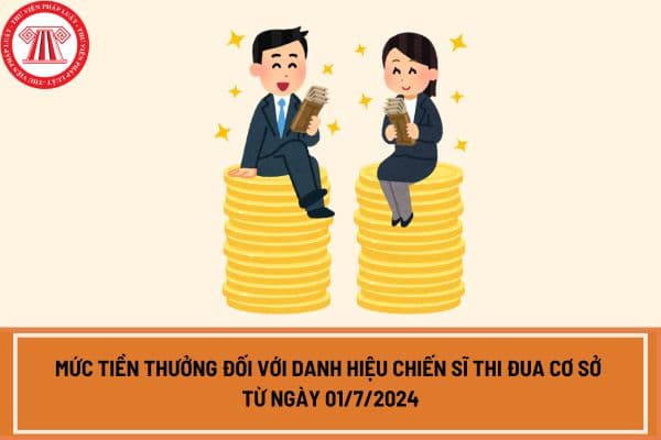 Mức tiền thưởng đối với danh hiệu Chiến sĩ thi đua cơ sở từ ngày 01/7/2024 được nhận là bao nhiêu?