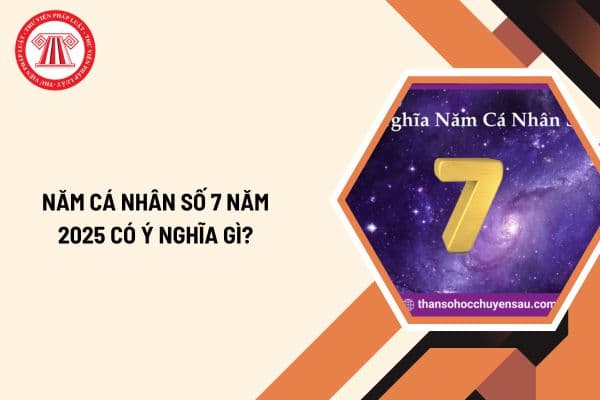 Năm cá nhân số 7 năm 2025? Ý nghĩa năm cá nhân số 7 năm 2025 là gì?