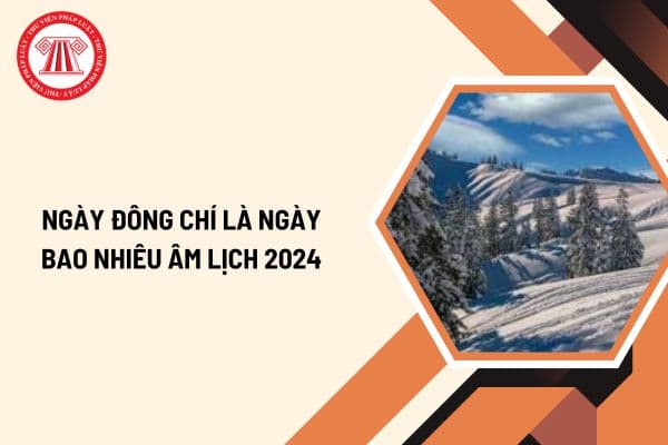 Ngày Đông chí là ngày bao nhiêu âm lịch 2024?