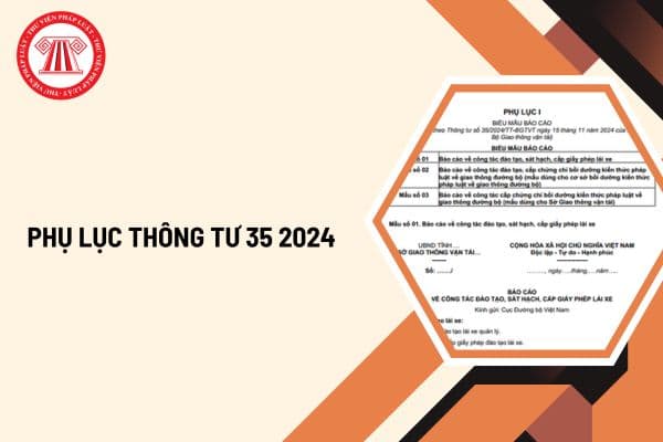 Phụ lục Thông tư 35 2024 TT BGTVT về các biểu mẫu báo cáo? Tải phụ lục Thông tư 35 2024 TT BGTVT ở đâu?