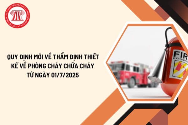 Quy định mới về thẩm định thiết kế về phòng cháy chữa cháy từ ngày 01/7/2025 như thế nào