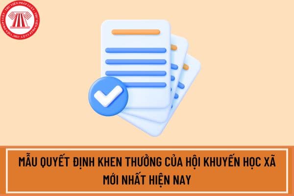 Mẫu quyết định khen thưởng của hội khuyến học xã mới nhất hiện nay? Tải mẫu quyết định khen thưởng của hội khuyến học xã ở đâu?