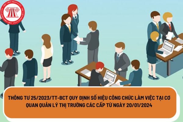 Thông tư 25/2023/TT-BCT quy định số hiệu công chức làm việc tại cơ quan Quản lý thị trường các cấp từ ngày 20/01/2024?