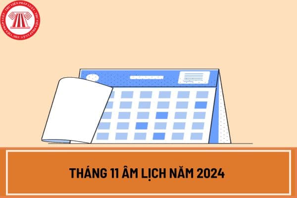 Tháng 11 âm lịch năm 2024 là tháng con gì? Xem chi tiết lịch âm tháng 11 2024? Tháng 11 âm lịch năm 2024 có những ngày lễ gì?