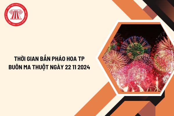 Lịch bắn pháo hoa TP Buôn Ma Thuột ngày 22 11 2024 