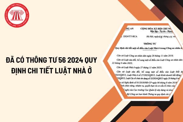 Đã có Thông tư 56 2024 quy định chi tiết Luật Nhà ở trong Công an nhân dân? Thông tư 56 2024 có hiệu lực từ khi nào?