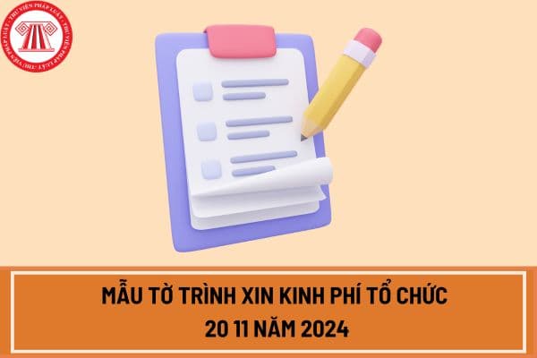 Mẫu tờ trình xin kinh phí tổ chức 20 11 năm 2024? Tải mẫu tờ trình xin kinh phí tổ chức 20 11 2024 ở đâu?