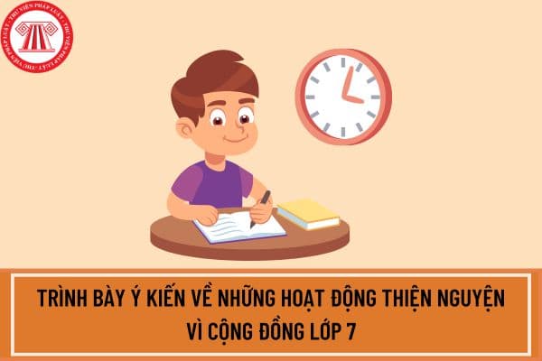 Trình bày ý kiến về những hoạt động thiện nguyện vì cộng đồng lớp 7? Học sinh lớp 7 có quyền và nhiệm vụ gì?