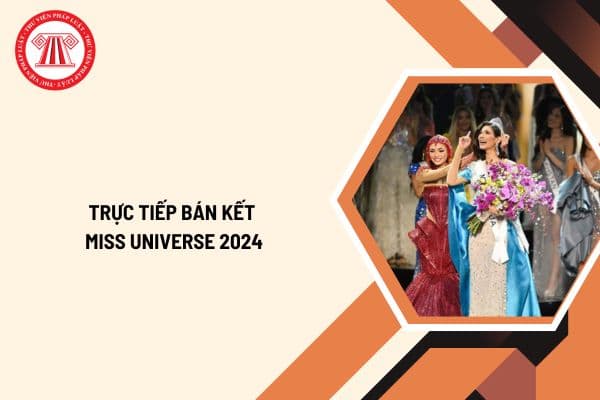 Trực tiếp bán kết Miss Universe 2024 ở đâu? Bán kết Miss Universe 2024 lúc mấy giờ? 