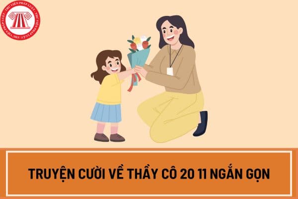 Truyện cười về thầy cô 20 11 ngắn gọn? Xem chi tiết mẫu truyện cười về thầy cô 20 11 ở đâu?