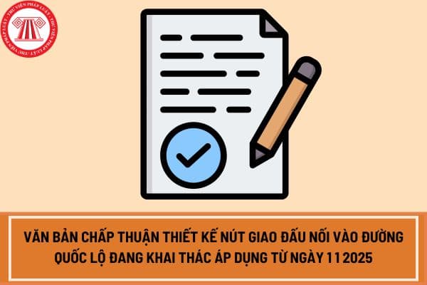 Văn bản chấp thuận thiết kế nút giao đấu nối vào đường quốc lộ đang khai thác áp dụng từ ngày 1 1 2025?