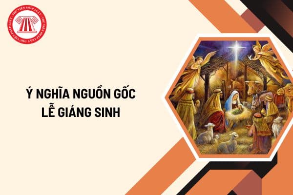 Ý nghĩa nguồn gốc lễ Giáng sinh như thế nào? Lễ Giáng sinh 2024 vào ngày 24 hay 25 tháng 12?