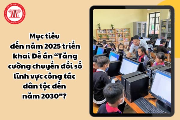 Mục tiêu đến năm 2025 triển khai Đề án “Tăng cường chuyển đổi số lĩnh vực công tác dân tộc đến năm 2030”? 