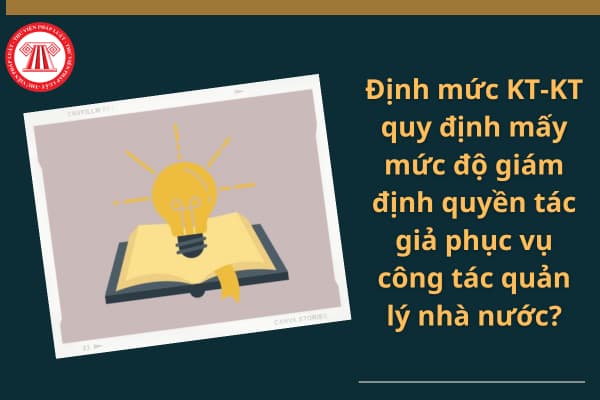 Định mức KT-KT quy định mấy mức độ giám định quyền tác giả phục vụ công tác quản lý nhà nước?