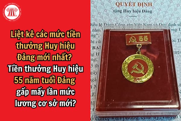 Liệt kê các mức tiền thưởng Huy hiệu Đảng mới nhất? Tiền thưởng Huy hiệu 55 năm tuổi Đảng gấp mấy lần mức lương cơ sở mới?