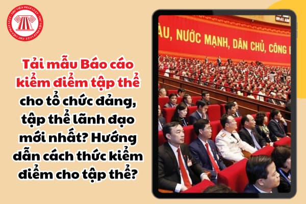 Tải mẫu Báo cáo kiểm điểm tập thể cho tổ chức đảng, tập thể lãnh đạo mới nhất? Hướng dẫn cách thức kiểm điểm cho tập thể?