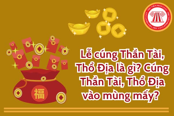 Lễ cúng Thần Tài, Thổ Địa là gì? Cúng Thần Tài, Thổ Địa vào mùng mấy?