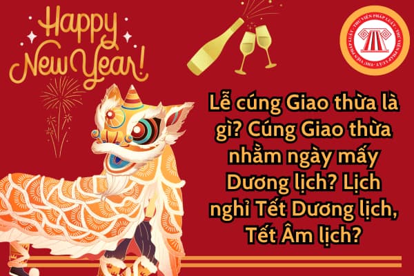 Lễ cúng Giao thừa là gì? Cúng Giao thừa nhằm ngày mấy Dương lịch? Lịch nghỉ Tết Dương lịch, Tết Âm lịch?