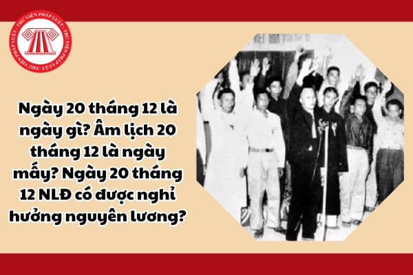 Ngày 20 tháng 12 là ngày gì? Âm lịch 20 tháng 12 là ngày mấy? Ngày 20 tháng 12 NLĐ có được nghỉ hưởng nguyên lương?