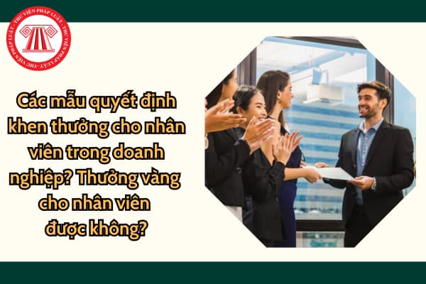 Các mẫu quyết định khen thưởng cho nhân viên trong doanh nghiệp? Thưởng vàng cho nhân viên được không?