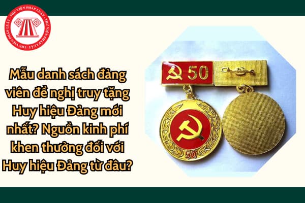 Mẫu danh sách đảng viên đề nghị truy tặng Huy hiệu Đảng mới nhất? Nguồn kinh phí khen thưởng đối với Huy hiệu Đảng từ đâu?