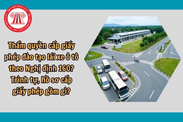 Thẩm quyền cấp giấy phép đào tạo lái xe ô tô theo Nghị định 160? Trình tự, hồ sơ cấp giấy phép gồm gì?