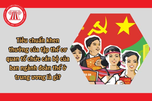 Tiêu chuẩn khen thưởng tập thể cơ quan tổ chức cán bộ của ban ngành đoàn thể ở trung ương là gì?