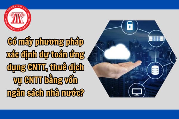 Có mấy phương pháp xác định dự toán ứng dụng CNTT?