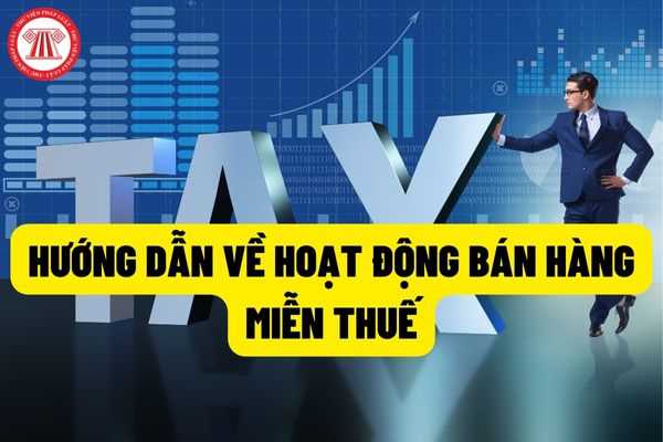 Hướng dẫn về hoạt động bán hàng miễn thuế theo ý kiến của Bộ Công Thương? Cách định lượng mua hàng miễn thuế?