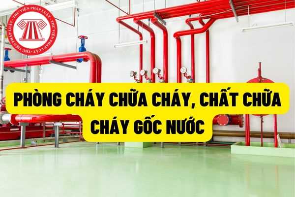 Phòng cháy chữ cháy, chất chữa cháy gốc nước là gì? Phương pháp thử đối với chất phụ gia đòi hỏi những kỹ thật gì?