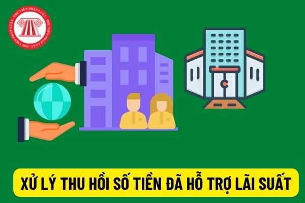 Việc thu hồi số tiền đã hỗ trợ lãi suất đối với các doanh nghiệp, hợp tác xã, hộ kinh doanh được xử lý như thế nào? Thẩm định báo cáo tổng hợp quyết toán hỗ trợ lãi suất ra sao?