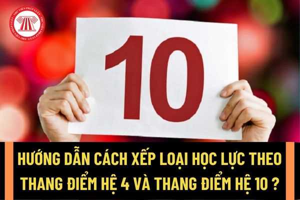 Hướng dẫn cách xếp loại học lực theo thang điểm hệ 4 và thang điểm hệ 10 theo quy định của Bộ Giáo dục và đào tạo?