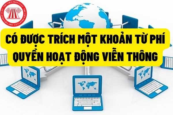 Doanh nghiệp được trích lại 4% khoản thu từ phí quyền hoạt động viễn thông để chi cho hoạt động cung cấp dịch vụ từ 01/8/2022?