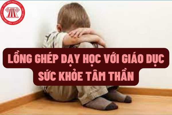 Kết hợp dạy học với lồng ghép các chương trình giáo dục kỹ năng sống về sức khỏe tâm thần cho học sinh trong các cơ sở giáo dục và đào tạo được quy định như thế nào?