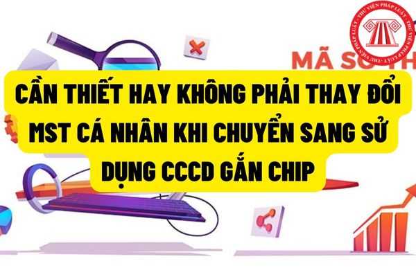 Mã số thuế cá nhân là gì? Có cần phải thay đỗi mã số thuế cá nhân khi thay đổi Căn cước công dân hay không?