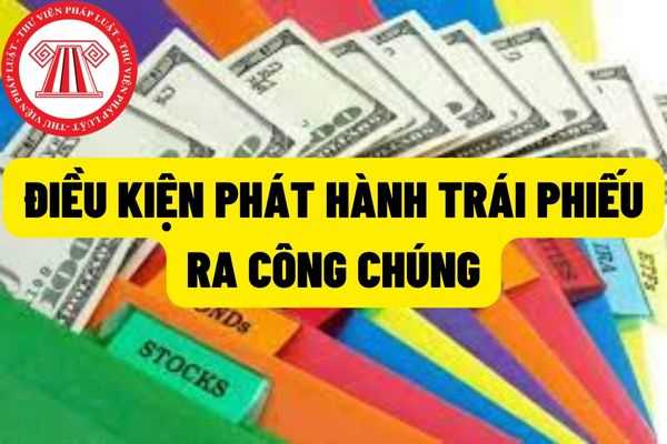 Trái phiếu là gì? Điều kiện phát hành trái phiếu ra công chúng theo quy định của pháp luật Việt Nam?