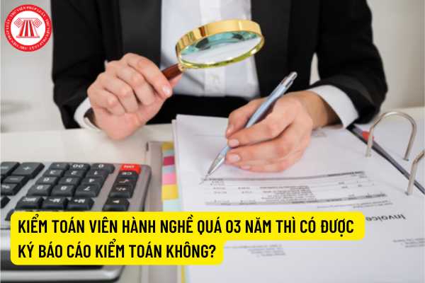 Kiểm toán viên hành nghề cho một đơn vị được kiểm toán quá ba năm liên tục thì có được ký báo cáo kiểm toán không?