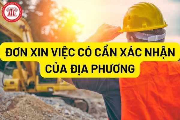 Đơn xin việc có cần xác nhận của địa phương không? Người lao động chưa đủ 18 tuổi có được ký hợp đồng lao động không?