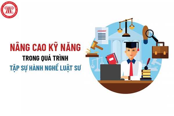 Trong quá trình tập sự hành nghề luật sư thì cá nhân sẽ được nâng cao về những kỹ năng gì?