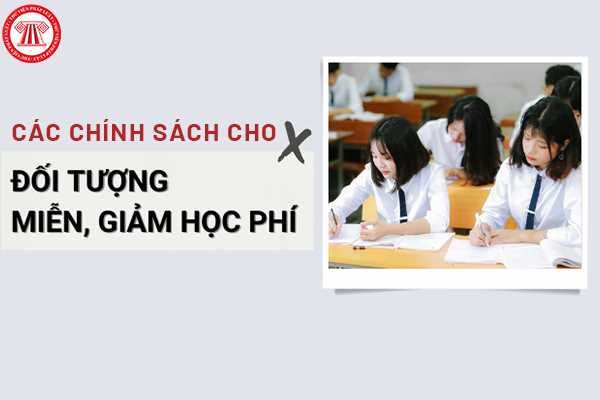 Chính sách dành cho đối tượng được miễn học phí, giảm học phí và hỗ trợ tiền đóng học phí, hỗ trợ chi phí học tập