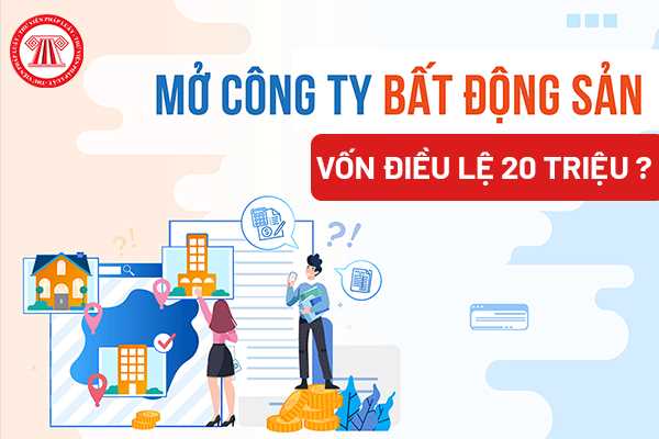 Công ty môi giới bất động sản bắt buộc phải có vốn điều lệ 20 tỷ đồng?