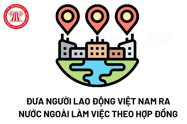 Doanh nghiệp đưa người lao động Việt Nam ra nước ngoài làm việc theo hợp đồng