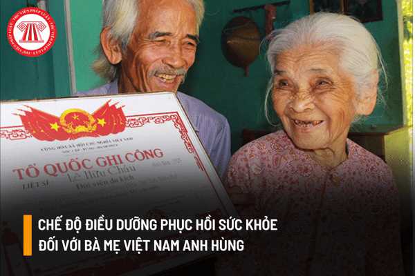 Bà mẹ Việt Nam anh hùng có được xét hưởng chế độ điều dưỡng phục hồi sức khỏe dành cho người có công với cách mạng hay không?