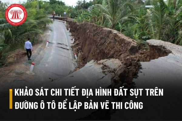 Việc khảo sát chi tiết địa hình đất sụt trên đường ô tô để lập bản vẽ thi công cần đáp ứng những yêu cầu chung nào?