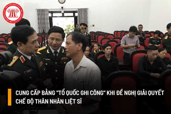 Thân nhân liệt sĩ có cần cung cấp Bằng "Tổ quốc ghi công" của liệt sĩ để được giải quyết chế độ ưu đãi hay không?